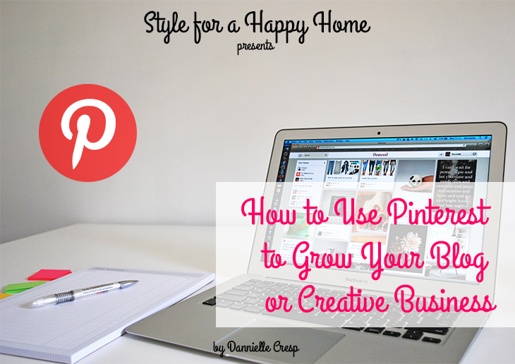 How to Use Pinterest to Grow Your Blog or Creative Business by Dannielle Cresp via Style for a Happy Home