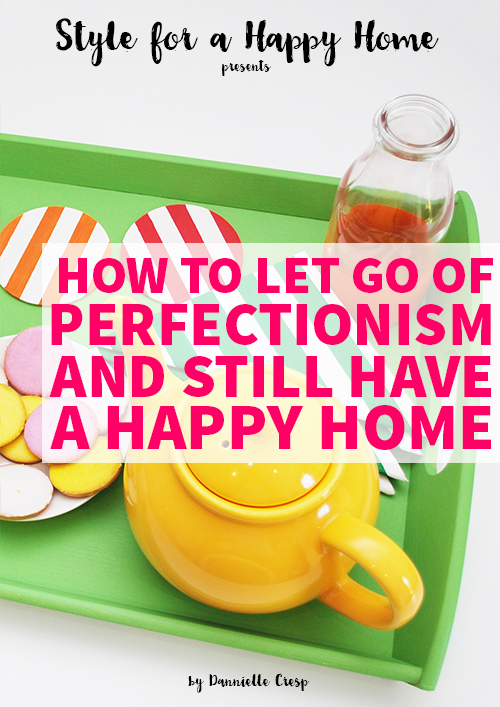 How to Let Go of Perfectionism and Still Have a Happy Home Free ebook from Style for a Happy Home // Click for details